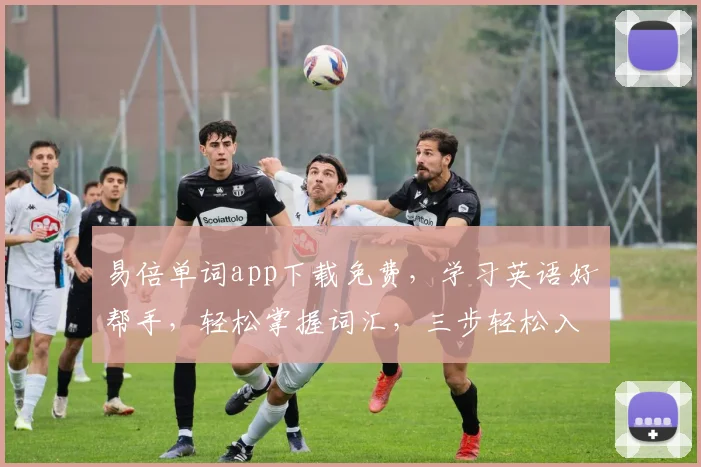 易倍单词app下载免费，学习英语好帮手，轻松掌握词汇，三步轻松入门，不容错过